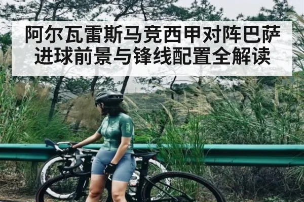 阿尔瓦雷斯马竞西甲对阵巴萨进球前景与锋线配置全解读